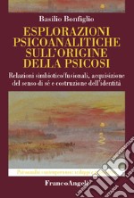 Esplorazioni psicoanalitiche sull'origine della psicosi. Relazioni simbiotico/fusionali, acquisizione del senso di sé e costruzione dell'identità