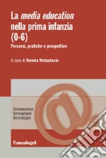 La media education nella prima infanzia (0-6). Percorsi, pratiche e prospettive libro