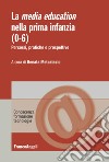 La media education nella prima infanzia (0-6). Percorsi, pratiche e prospettive libro