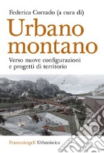 Urbano montano. Verso nuove configurazioni e progetti di territorio libro