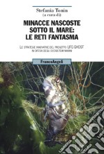 Minacce nascoste sotto il mare: le reti fantasma. Le strategie innovative del progetto Life-Ghost in difesa degli ecosistemi marini libro