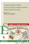 L'azione delle società di Croce Rossa estere in Italia nella Grande Guerra libro di Lombardi F. (cur.)