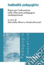 Inattualità pedagogiche. Ripensare l'educazione nella riflessione pedagogica contemporanea libro