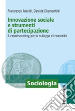 Innovazione sociale e strumenti di partecipazione. Il crowdsourcing per lo sviluppo di comunità libro