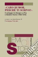 «Caro Rumor, perché ti scrivo?». Il carteggio tra Giorgio La Pira e Mariano Rumor (1956-1975) libro