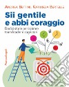 Sii gentile e abbi coraggio. Dodici storie per ispirare team leader e sognatori libro