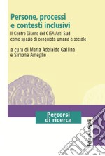 Persone, processi e contesti inclusivi. Il Centro Diurno del CISA Asti Sud come spazio di conquista umana e sociale libro