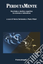 PerdutaMente. Vecchiaia e declino cognitivo tra scienza e letteratura