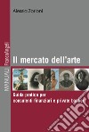 Il mercato dell'arte. Guida pratica per consulenti finanziari e private banker libro