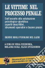 Le vittime nel processo penale. Dall'ascolto alla valutazione psicologico-giuridica: aspetti descrittivi, strumenti operativi e buone prassi