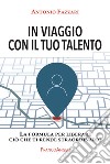 In viaggio con il tuo talento. La formula per liberare ciò che ti rende straordinario libro