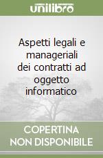 Aspetti legali e manageriali dei contratti ad oggetto informatico libro