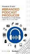 Branded Podcast Producer. Narrazioni audio per brand capaci di farsi ascoltare libro