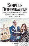 Semplice determinazione. Perché si possono realizzare grandi imprese, rimanendo delle persone autentiche libro