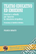 Teatro educativo ed emozioni. Esercizi e attività per favorire la relazione empatica