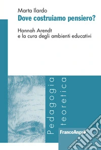 Dove costruiamo pensiero? Hannah Arendt e la cura degli ambienti educativi libro