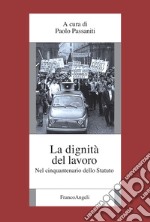 La dignità del lavoro. Nel cinquantenario dello Statuto libro