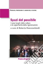 Spazi del possibile. I nuovi luoghi della cultura e le opportunità della rigenerazione