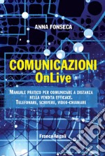 Comunicazioni OnLive. Manuale pratico per comunicare a distanza nella vendita efficace. Telefonare, scrivere, video-chiamare libro