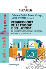 Prendersi cura delle persone e dell'azienda. La consulenza organizzativa tra identità, cultura e apprendimento libro