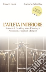 L'atleta interiore. Elementi di coaching, mental training e neuroscienze applicati allo sport libro
