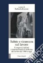 Salute e sicurezza sul lavoro. I congressi italiani e internazionali di medicina del lavoro dal 1906 a oggi libro