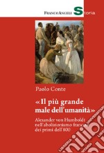 «Il più grande male dell'umanità». Alexander von Humboldt nell'abolizionismo francese dei primi dell'800 libro