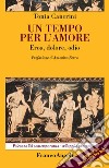 Un tempo per l'amore. Eros, dolore, odio libro