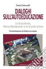 Dialoghi sull'autoeducazione. Lo Scautismo, Maria Montessori e le Scuole attive libro