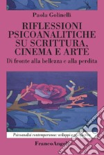 Rilfessioni psicoanalitiche su scrittura, cinema e arte. Di fronte alla bellezza e alla perdita libro