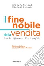 Il fine nobile della vendita. Fare la differenza oltre il profitto libro