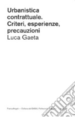 Urbanistica contrattuale. Criteri, esperienze, precauzioni libro