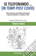 Se telefonando... (in tempi post covid). Dalla chiamata con finalità commerciali a quella di gestione e recupero crediti. Ediz. illustrata libro