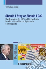 Should I stay or should I go? Il referendum del 1975 nel Regno Unito. Londra e Bruxelles tra diplomazia e propaganda libro