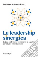 La leadership sinergica. Sviluppare le nuove competenze di coaching per attivare il cambiamento libro