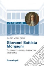 Giovanni Battista Morgagni. La nascita della medicina moderna