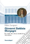 Giovanni Battista Morgagni. La nascita della medicina moderna libro di Zampieri Fabio