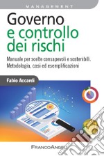 Governo e controllo dei rischi. Manuale per scelte consapevoli e sostenibili. Metodologia, casi ed esemplificazioni libro