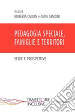 Pedagogia speciale, famiglie e territori libro