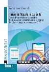 Il rischio fiscale in azienda. Prevenire e risolvere la notifica di un avviso di accertamento: le regole del gioco spiegate a manager e CFO libro