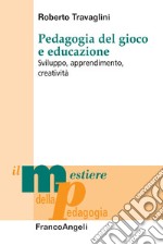 Pedagogia del gioco e educazione. Sviluppo, apprendimento, creatività libro