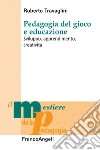 Pedagogia del gioco e educazione. Sviluppo, apprendimento, creatività libro di Travaglini Roberto