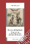 Il corpo di Garibaldi. Reliquie laiche e taumaturgia politica nell'Italia dell'Ottocento libro