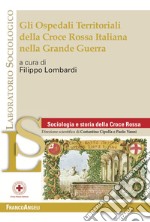 Gli Ospedali Territoriali della Croce Rossa Italiana nella Grande Guerra libro