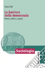 Le barriere della democrazia. Potere, politica, popolo libro