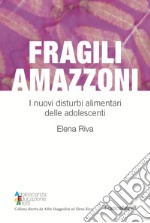 Fragili amazzoni. I nuovi disturbi alimentari delle adolescenti libro