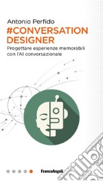 Conversation Designer. Progettare esperienze memorabili con l'AI conversazionale libro