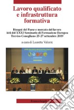 Lavoro qualificato e infrastruttura formativa. Bisogni del Paese e mercato del lavoro. Atti del 31º Seminario di Formazione Europea (Treviso-Conegliano, 25-27 settembre 2019)