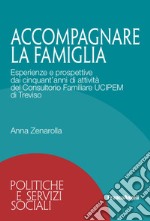 Accompagnare la famiglia. Esperienze e prospettive dai cinquant'anni di attività del Consultorio Familiare UCIPEM di Treviso libro