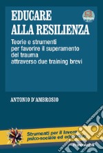 Educare alla resilienza. Teorie e strumenti per favorire il superamento del trauma attraverso due training brevi libro